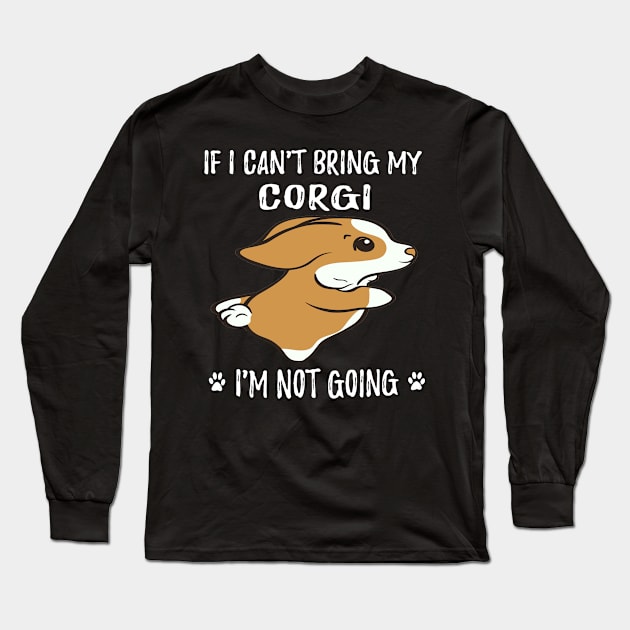 If I Can't Bring My Corgi I'm Not Going (119) Long Sleeve T-Shirt by Darioz